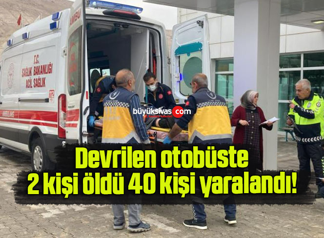 Devrilen otobüste 2 kişi öldü 40 kişi yaralandı! 