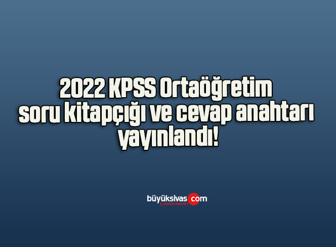 2022 KPSS Ortaöğretim soru kitapçığı ve cevap anahtarı yayınlandı!