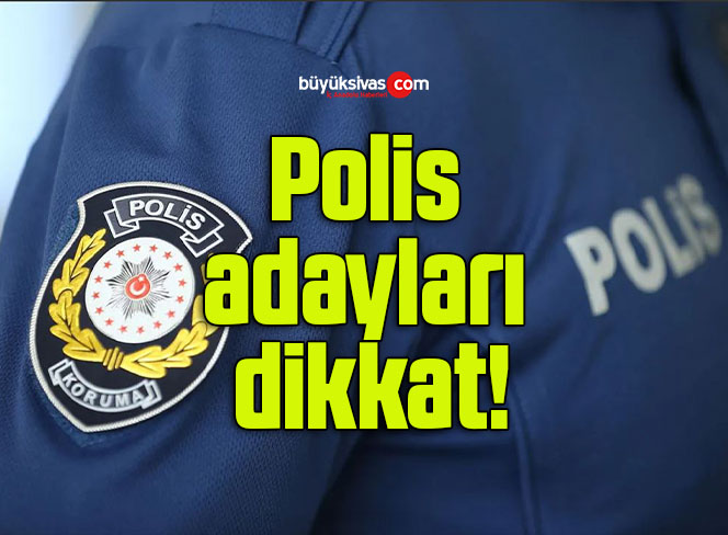 Polis adayları dikkat!