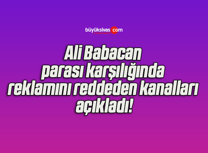 Ali Babacan parası karşılığında reklamını reddeden kanalları açıkladı!