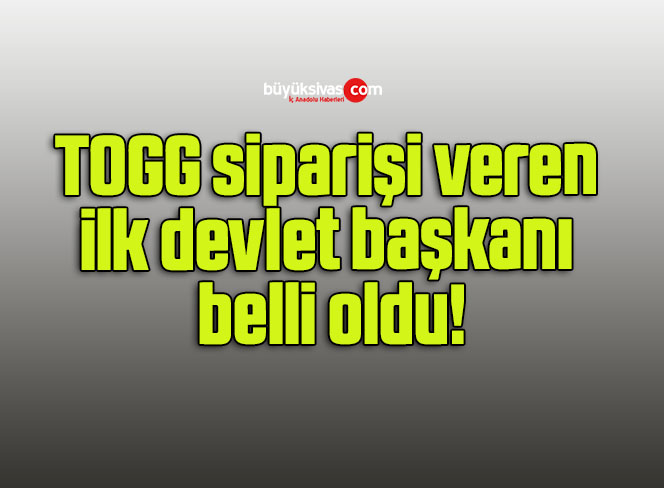 TOGG siparişi veren ilk devlet başkanı belli oldu!