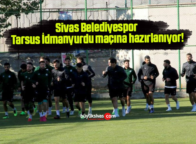 Sivas Belediyespor Tarsus İdmanyurdu maçına hazırlanıyor!