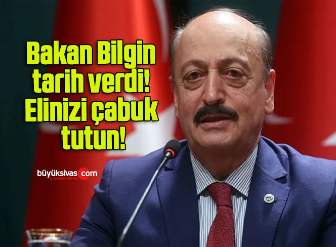 Bakan Bilgin tarih verdi! Elinizi çabuk tutun!