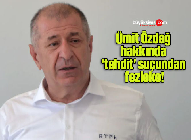 Ümit Özdağ hakkında ‘tehdit’ suçundan fezleke!
