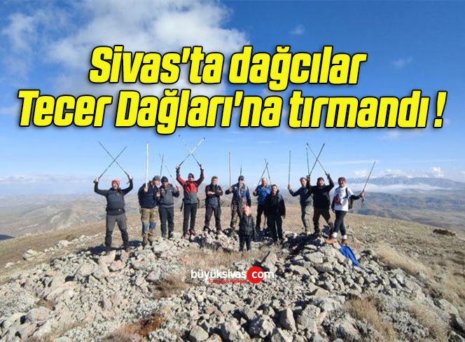 Sivas’ta dağcılar Tecer Dağları’na tırmandı !