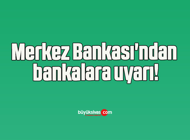 Merkez Bankası’ndan bankalara uyarı!