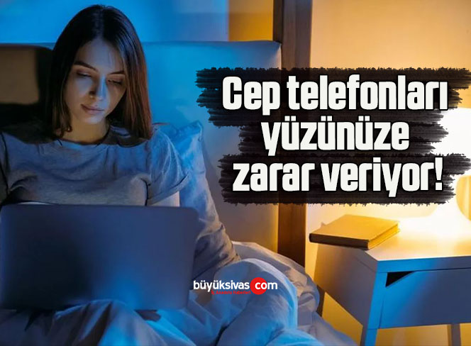 Cep telefonları yüzünüze zarar veriyor!