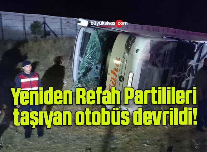 Yeniden Refah Partilileri taşıyan otobüs devrildi!