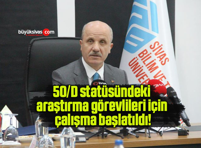 50/D statüsündeki araştırma görevlileri için çalışma başlatıldı!