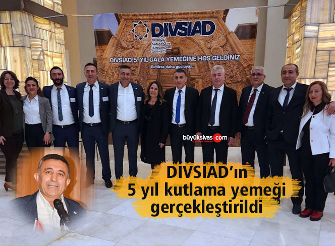 DİVSİAD’ın 5 yıl kutlama yemeği gercekleştirildi