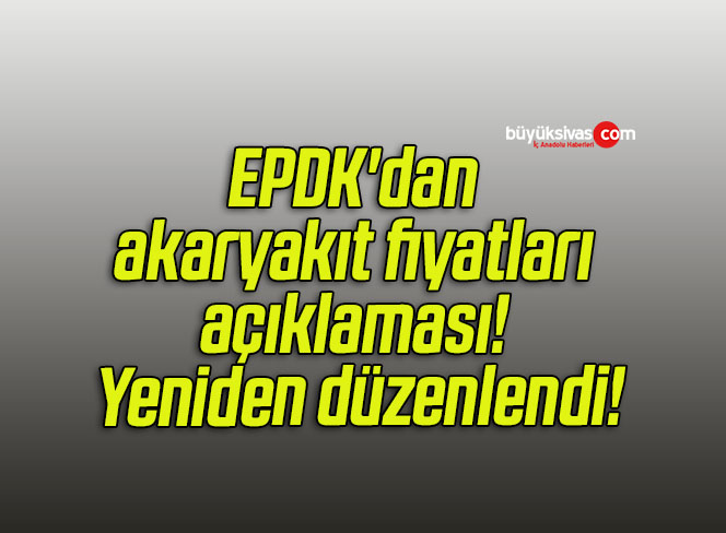 EPDK’dan akaryakıt fiyatları açıklaması! Yeniden düzenlendi!