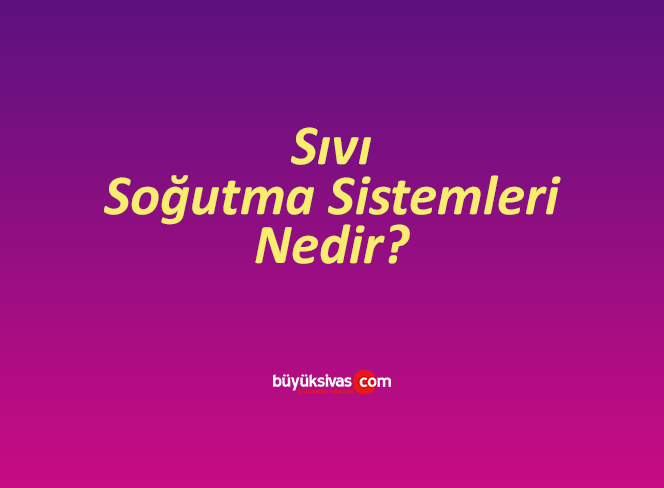 Sıvı Soğutma Sistemleri Nedir?