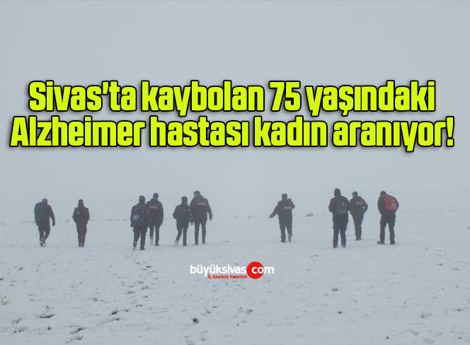 Sivas’ta kaybolan 75 yaşındaki Alzheimer hastası kadın aranıyor! 