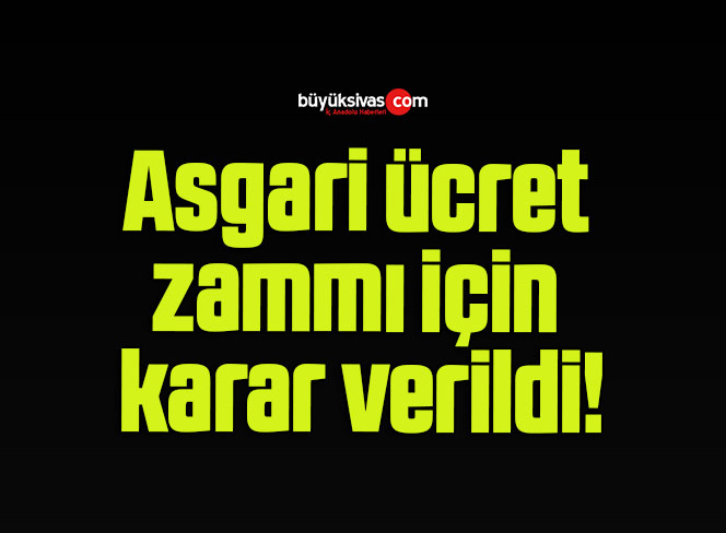 Asgari ücret zammı için karar verildi!