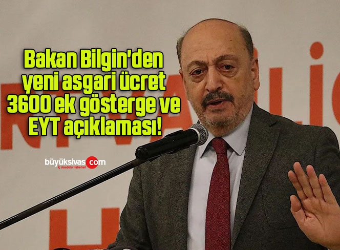 Bakan Bilgin’den yeni asgari ücret, 3600 ek gösterge ve EYT açıklaması!