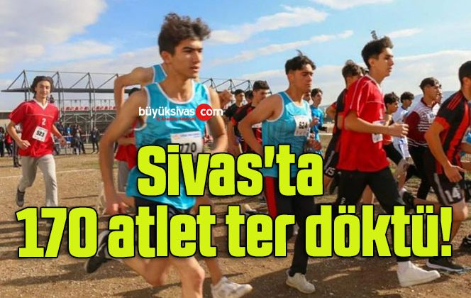 Sivas’ta 170 atlet ter döktü!
