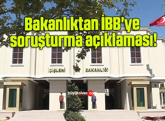 Bakanlıktan İBB’ye soruşturma açıklaması!