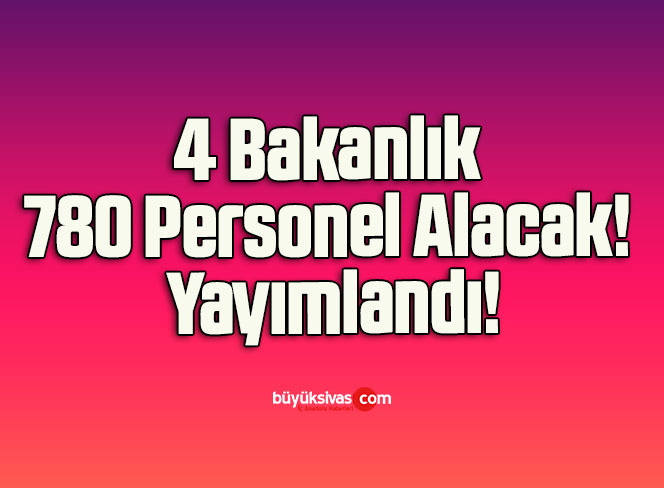 4 Bakanlık 780 Personel Alacak! Yayımlandı!