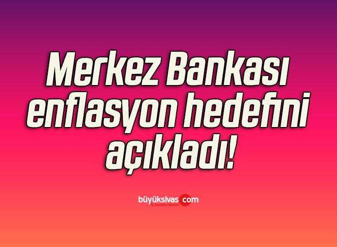Merkez Bankası enflasyon hedefini açıkladı!