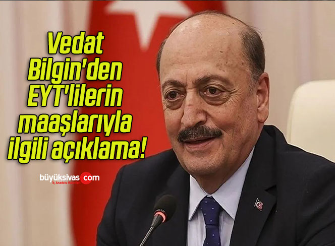 Vedat Bilgin’den EYT’lilerin maaşlarıyla ilgili açıklama!