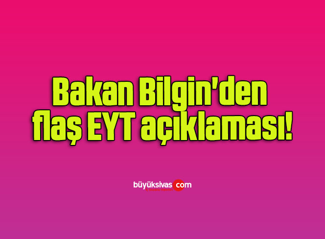 Bakan Bilgin’den flaş EYT açıklaması!