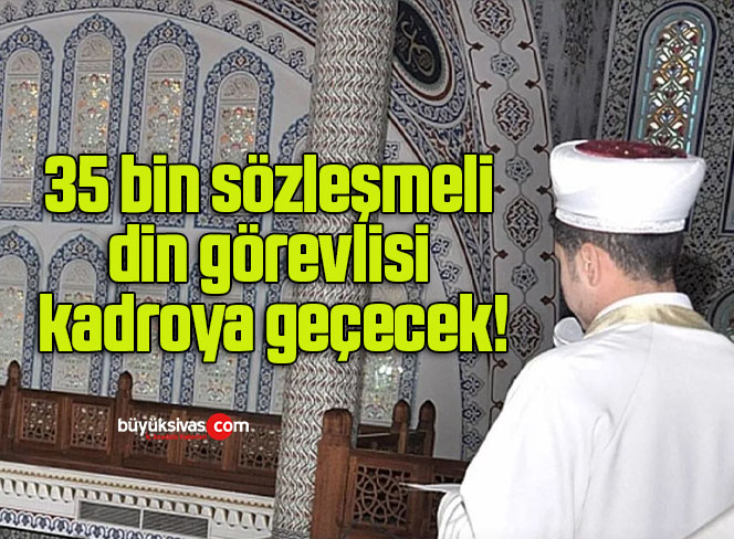 35 bin sözleşmeli din görevlisi kadroya geçecek!