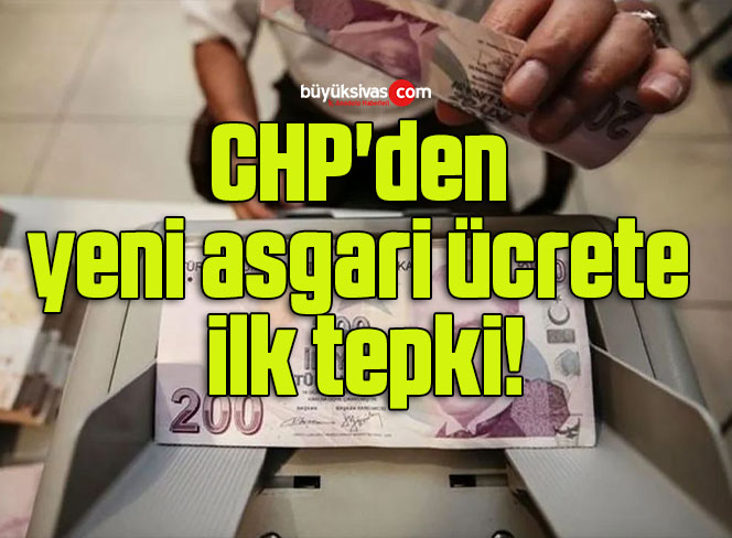 CHP’den yeni asgari ücrete ilk tepki!
