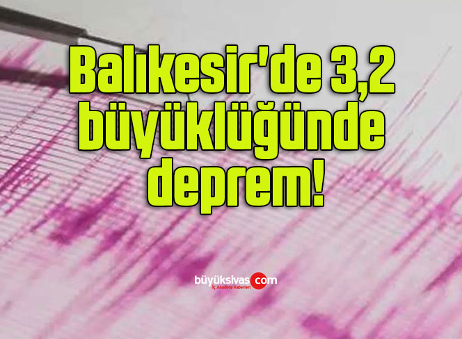 Balıkesir’de 3,2 büyüklüğünde deprem!