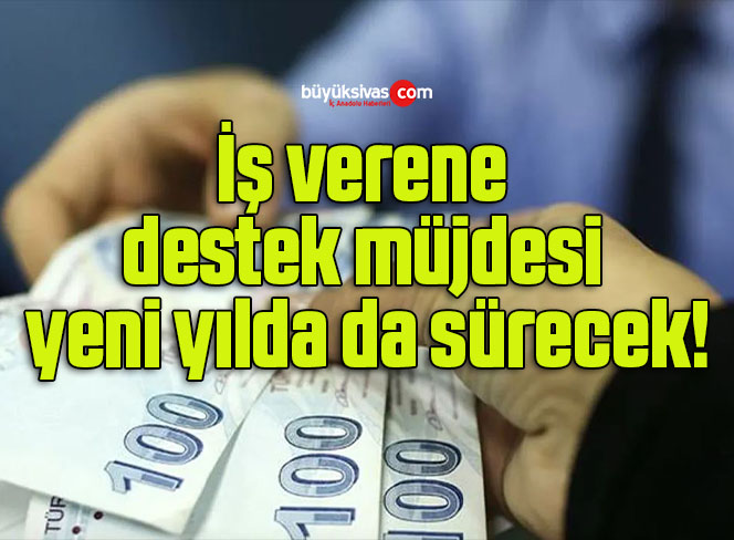 İş verene destek müjdesi yeni yılda da sürecek!