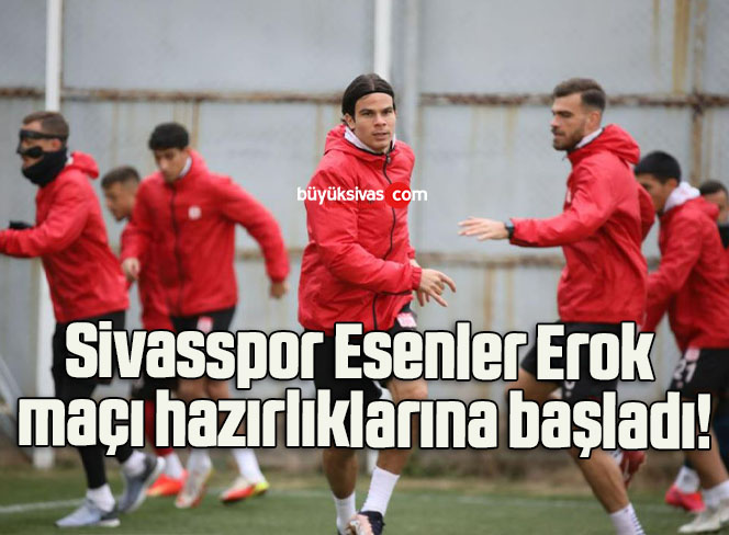 Sivasspor Esenler Erok maçı hazırlıklarına başladı!