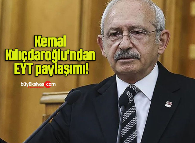 Kemal Kılıçdaroğlu’ndan EYT paylaşımı!