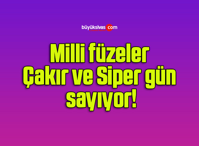 Milli füzeler Çakır ve Siper gün sayıyor!