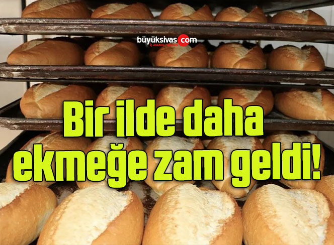 Bir ilde daha ekmeğe zam geldi!