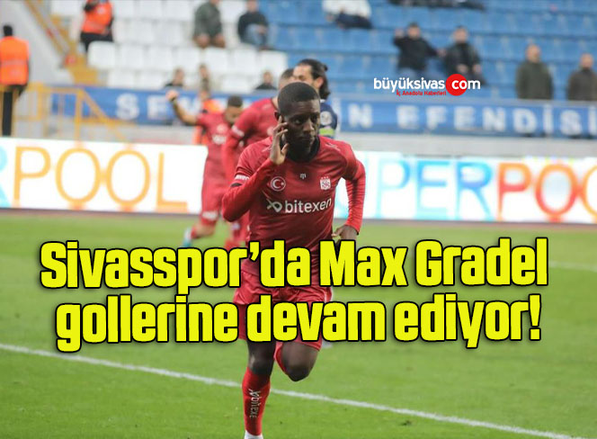 Sivasspor’da Max Gradel gollerine devam ediyor!