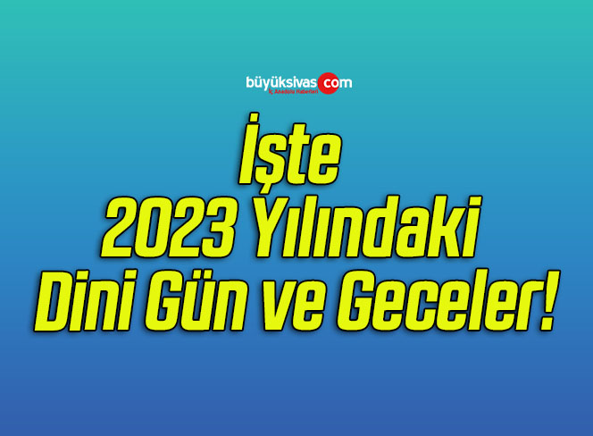 İşte 2023 Yılındaki Dini Gün ve Geceler!