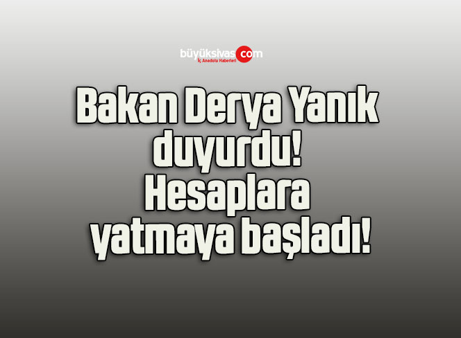 Bakan Derya Yanık duyurdu! Hesaplara yatmaya başladı!