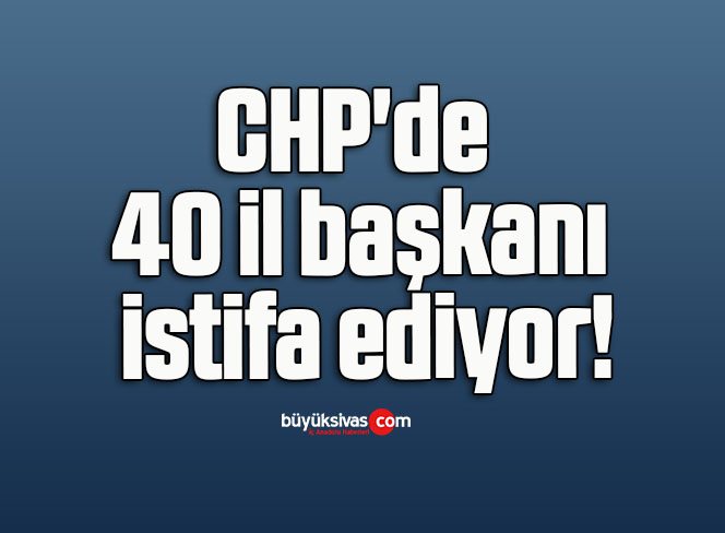 CHP’de 40 il başkanı istifa ediyor!