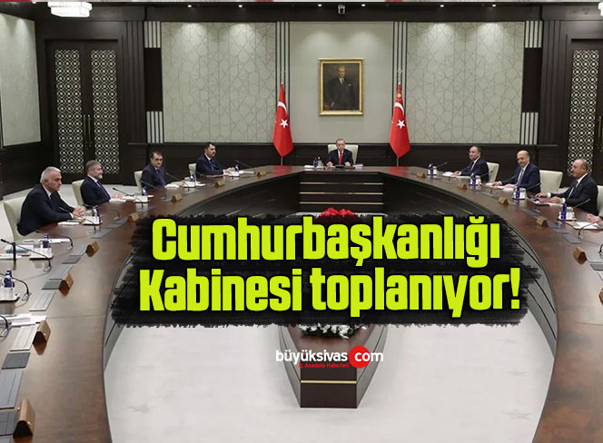 Cumhurbaşkanlığı Kabinesi toplanıyor!