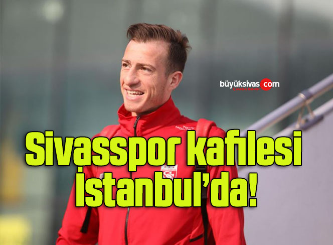Sivasspor kafilesi İstanbul’da!