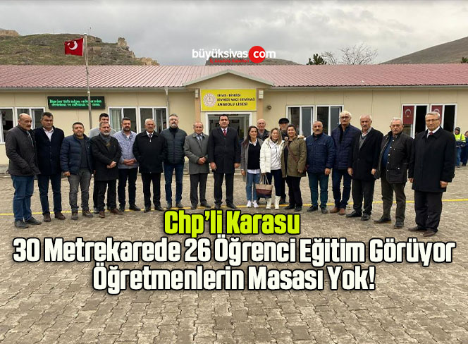 Chp’li Karasu: 30 Metrekarede 26 Öğrenci Eğitim Görüyor, Öğretmenlerin Masası Yok!
