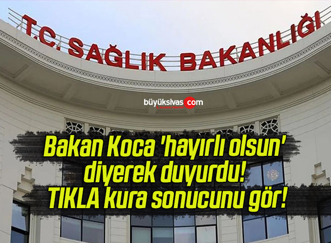 Bakan Koca ‘hayırlı olsun’ diyerek duyurdu! TIKLA kura sonucunu gör!