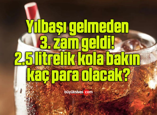 Yılbaşı gelmeden 3. zam geldi! 2.5 litrelik kola bakın kaç para olacak?
