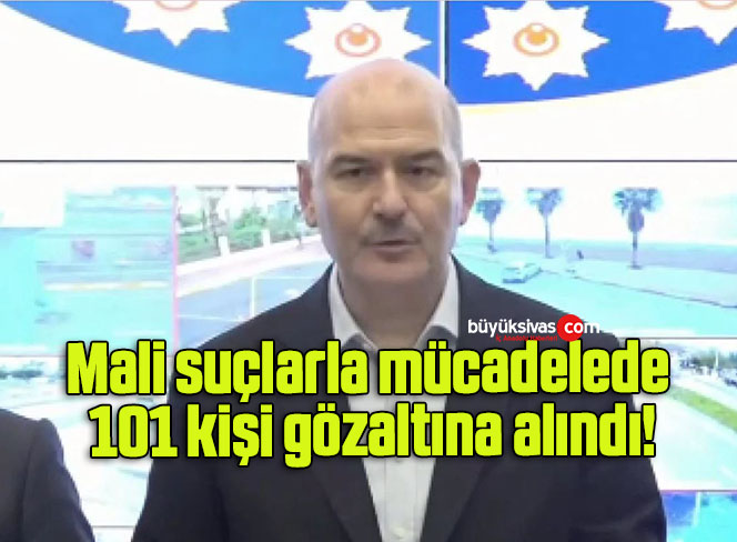 Mali suçlarla mücadelede 101 kişi gözaltına alındı!