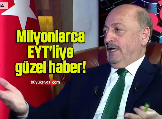Milyonlarca EYT’liye güzel haber!