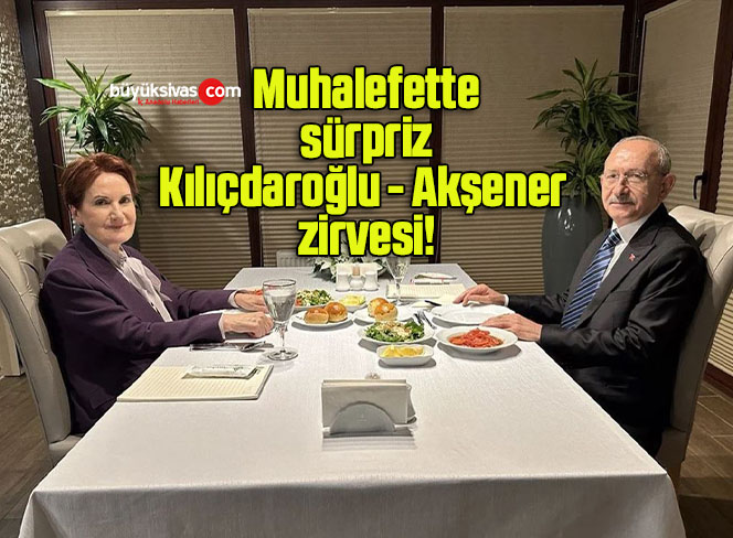 Muhalefette sürpriz Kılıçdaroğlu – Akşener zirvesi!