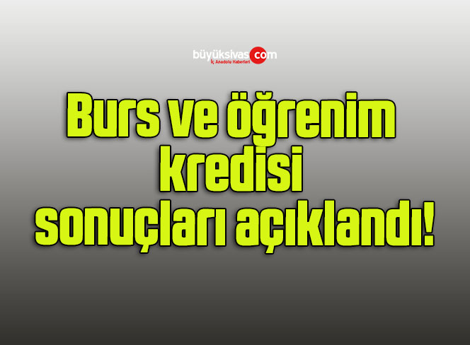Burs ve öğrenim kredisi sonuçları açıklandı!