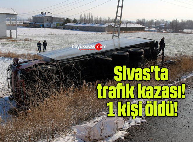 Sivas’ta trafik kazası! 1 kişi öldü!