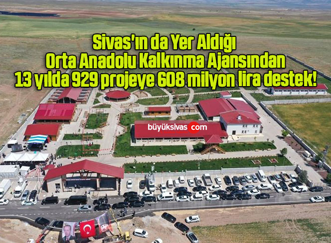 Sivas’ın da Yer Aldığı Orta Anadolu Kalkınma Ajansından 13 yılda 929 projeye 608 milyon lira destek!