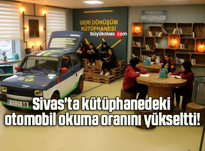 Sivas’ta kütüphanedeki otomobil okuma oranını yükseltti!
