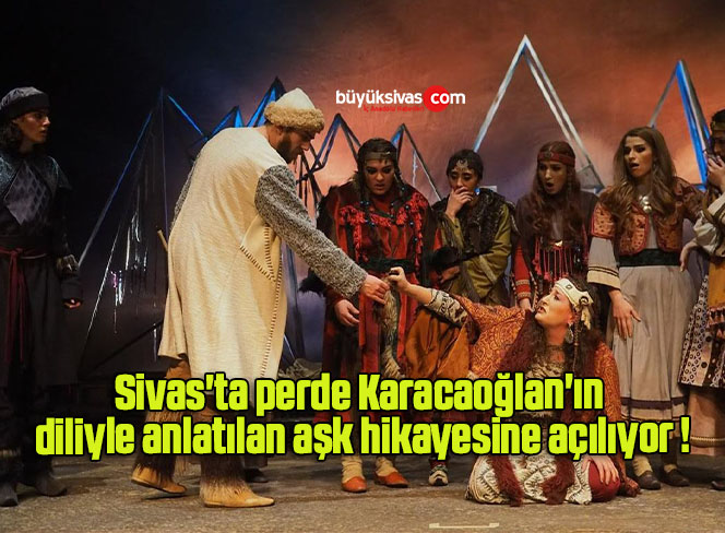 Sivas’ta perde Karacaoğlan’ın diliyle anlatılan aşk hikayesine açılıyor !